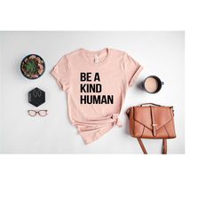 be a kind human shirt, inspirational shirt, kindness t-shirt, motivational shirt,  positive quote