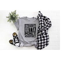 straight outta money dad of girls shirt, fathers day shirt, daddys girl tshirt, dad, step dad, mens, bonus dad, gift for