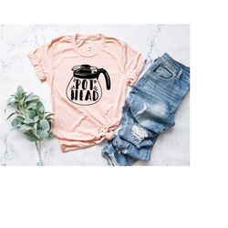 pot head shirt, funny coffee shirt, funny gifts, coffee gifts, pot shirt