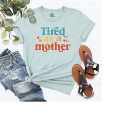 tired as a mother shirt, mom shirt, mom life shirt, mothers day gift, trendy mom t-shirt, gift for mom, best mom tee, cu