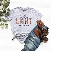 be the light shirt, faith christian t-shirt, religious tee, bible verse shirt, inspirational shirt, church shirt,leopard