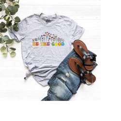 be the good shirt, floral inspiration shirt, flower women graphic tee, positive good vibes t-shirt, be kind shirt, be a