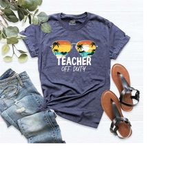 teacher off duty shirt, last day of school shirt, summer teacher gift shirt, teacher vacation shirt, end of school year,