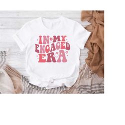 in my engaged era shirt, fiance shirt, engagement gift for her, fianc hoodie, future mrs. shirt, bachelorette party swea