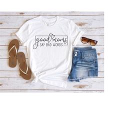 good moms say bad words shirt, funny mom shirt, mother's day gift, birthday mom shirt, cute mom t-shirt, birthday gift,