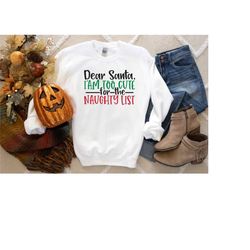 dear santa i'm too cute for the naughty list shirt, christmas sweatshirt, christmas gift, cute christmas shirt, christma