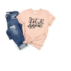 let it snow shirt, christmas sweatshirt, christmas snowflake shirt, funny christmas shirt, christmas gift, snow shirt, h