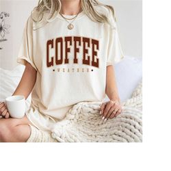 comfort colors coffee weather t-shirt, coffee lover shirt, coffee addict shirt, coffee colic shirt, cute fall shirt, ret