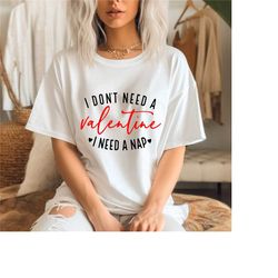 comfort colors i don't need a valentine t-shirt, valentines day t-shirt, i need a nap valentine shirt, funny single val
