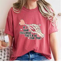 comfort colors if i had feelings they'd be for you shirt, valentine shirt, valentine day shirt, skeleton valentine shirt