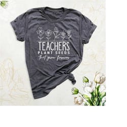 teacher plant seeds shirt, teacher flower shirt, teacher inspiration shirt, plant lover forever shirt, teacher life shir