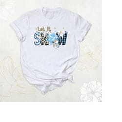 let it snow shirt, cute snowman shirt, christmas snow shirt, funny winter shirt, family holiday shirt, snowflake shirt,