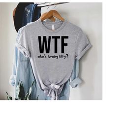 funny 50th birthday shirt,who's turning fifty shirt, wtf shirt,50th birthday group shirts, born in 1973 shirt,happy 50th