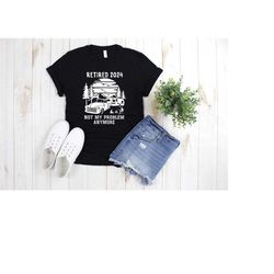 camping shirt for caravan - t -shirt with retired 2024 - clothing not my problem anymore - retirement dress - t -shirts