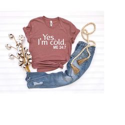 yes i'm cold shirt, winter always cold tee, sarcastic t-shirt, freezing cold tee, always freezing shirt, funny cold shir