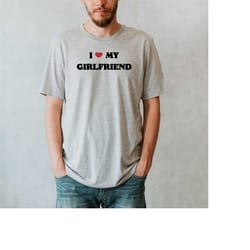 i love my girlfriend t-shirt, i heart my girlfriend tee, valentines day gift, boyfriend birthday tee, lovers matching te
