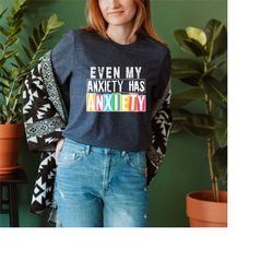 even my anxiety has anxiety shirt, mental health tee, snarky t-shirt, sarcastic shirt, therapist gift, mindfulness shirt