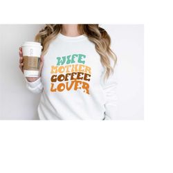 wife mother coffee lover sweatshirt, trendy coffee sweatshirt, mothers day sweatshirt, coffee lovers gift sweatshirt,mom