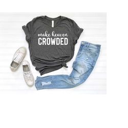 make heaven crowded shirt, christian tshirt, faith shirt, religious gift, motivational shirt, bible verse tee, christian