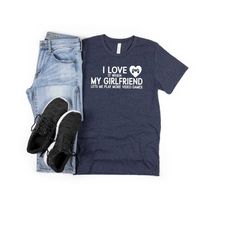 i love my girlfriend tee, gamer boyfriend tee, i love it when my girlfriend lets me play more video games, humorous gift
