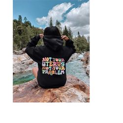 not your uterus not your problem wavy sweatshirt, feminist hoodie, girls power crewneck, woman rights sweater, women's d