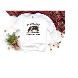 pray till the cows come home crewneck, bleached cowhide hoodie, country girl hoodie, western sweatshirt, cow lover sweat
