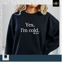 yes i'm cold me 24:7 sweatshirt, christmas gift sweatshirt, christmas shirts for women, funny cold sweatshirt, sweater
