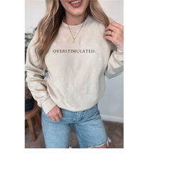 overstimulated sweatshirt, funny anxiety sweatshirt women, women embroidered sweatshirt, funny gifts for anxious, introv