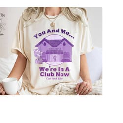 carl and ellie club house shirt, you and me we're in a club now t-shirt, up movie tee, disney family vacation, disneylan
