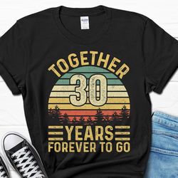 30 Year Anniversary Shirt, Together 30 Years Forever To Go Gift, 30 Years Married Tee, 30th Wedding Anniversary Shirt, G