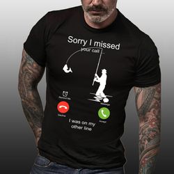 sorry i missed your call i was on my other line shirt, gone fishing t-shirt, musky fishing, fishing dad tee, funny fishi
