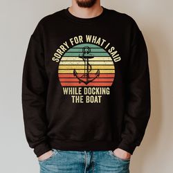 sorry for what i said docking the boat sweatshirt, funny boat captain sailing gift, lake life boating gifts for him, boa