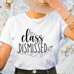 class dismissed last day of school shirt for teachers, good end of year teacher gift, team teacher tshirts matching, sch