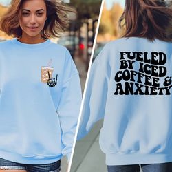 fueled by iced coffee and anxiety sweatshirt, anxiety coffee sweater, sarcastic coffee quotes, coffee back hoodie, coffe