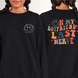 On My Boyfriends Last Nerve Sweatshirt, Funny Boyfriend Hoodie, Gift For Boyfriend Sweater, Boyfriend Girlfriend Matchin
