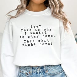see this is why i wanted to stay home this all this right here sweatshirt, funny long sleeve for work, unisex graphic sw