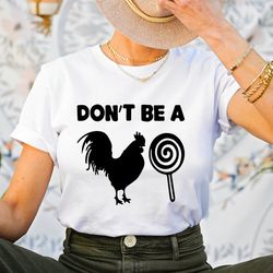 don't be a cock sucker shirt, funny hilarious shirt, rooster pun tee, sassy shirt, trend gift, sassy gift, rooster sucke