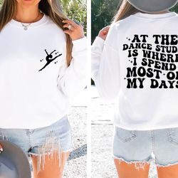 at the dance studio is where i spend most of my days sweatshirt, trendy dance hoodie, dance mom sweatshirt, dancing swea