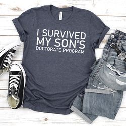 i survived my sons doctorate program,doctorate shirt,masters degree shirt,phd shirt,graduation son,masters degree gift,p