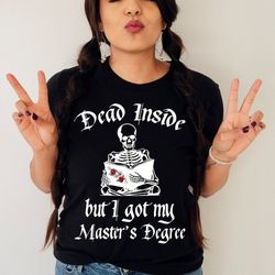 dead inside but i got my masters degree shirt,masters degree graduation gift,goth graduation,gothic senior gift,skeleton