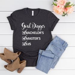 goal digger shirt,bachelors masters eds,masters degree shirt,masters degree gift her,graduation shirts,graduation gifts