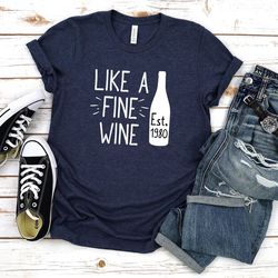 like a fine wine shirt,40th birthday gift for him,birthday shirt women,50th birthday shirt,30th birthday gift,customize,