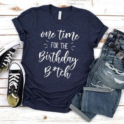 one time for the birthday bitch shirt,bitch shirt,birthday gift women,adulting tee,18th birthday,20th birthday,30th birt