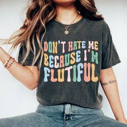 don't hate me because i'm flutiful t-shirt, flute shirt, flute gift tee, musician gift, band t-shirts, music shirt, funn