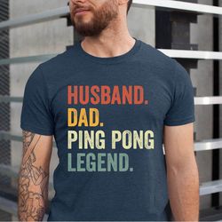 husband daddy ping pong legend shirt, ping pong dad tee, ping pong husband tshirt, father's day tshirt, ping pong uncle