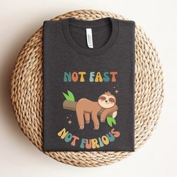 not fast not furious sloth shirt, funny sloth shirt, sloth lover shirt, fast and furious shirt, funny animal shirts, fun
