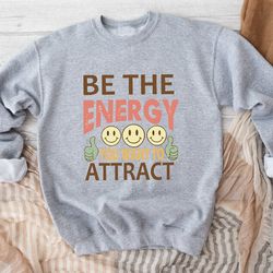 be the energy you want to attract sweatshirt, be kind anxiety sweatshirt, mindfulness sweatshirt, mental awareness depre