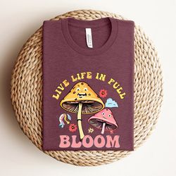 live life in full bloom shirt, positivity shirt, motivational t-shirt, spring shirt, happy shirt, live life in full bloo