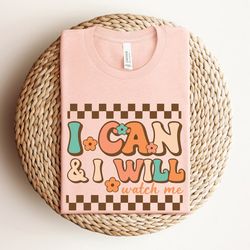 i can and i will watch me shirt, inspirational shirt, empowerment shirt, be positive shirt, motivational quote shirt, lo
