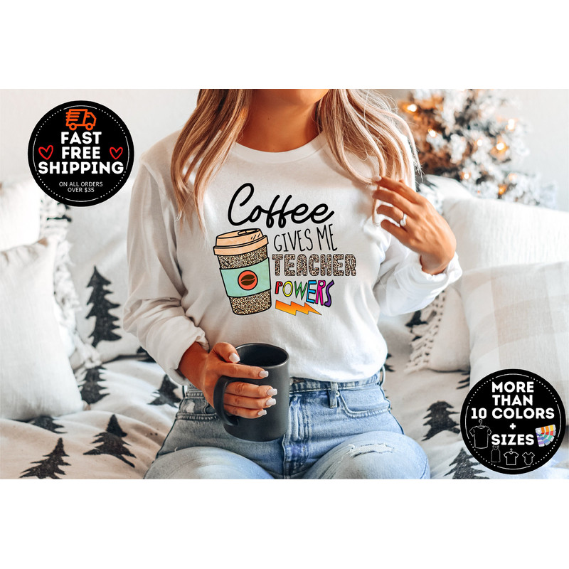 Coffee Gives Me Teacher Powers, Teacher Life Sweatshirt, Teacher Appreciation Shirt, Kindergarten Teacher Tee, Funny Teacher Shirt.jpg